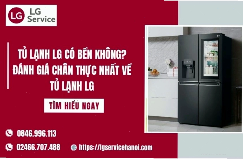 Đánh giá tủ lạnh LG có bền không và cách bảo dưỡng
