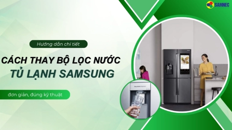 Hướng dẫn thay bình lọc nước tủ lạnh Samsung chi tiết