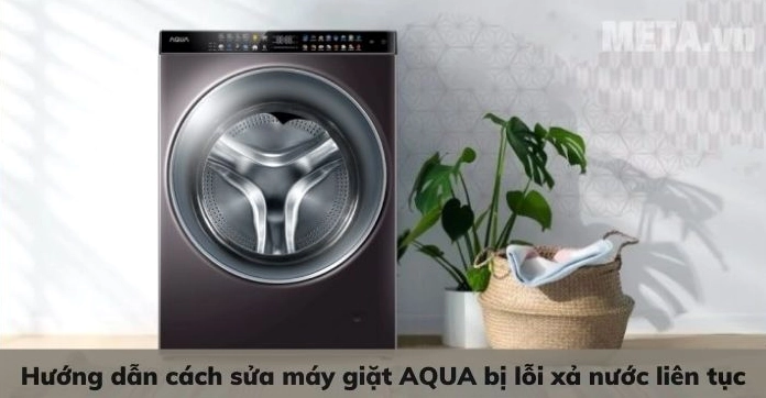 Máy giặt Aqua lỗi xả nước liên tục - Nguyên nhân và cách khắc phục hiệu quả